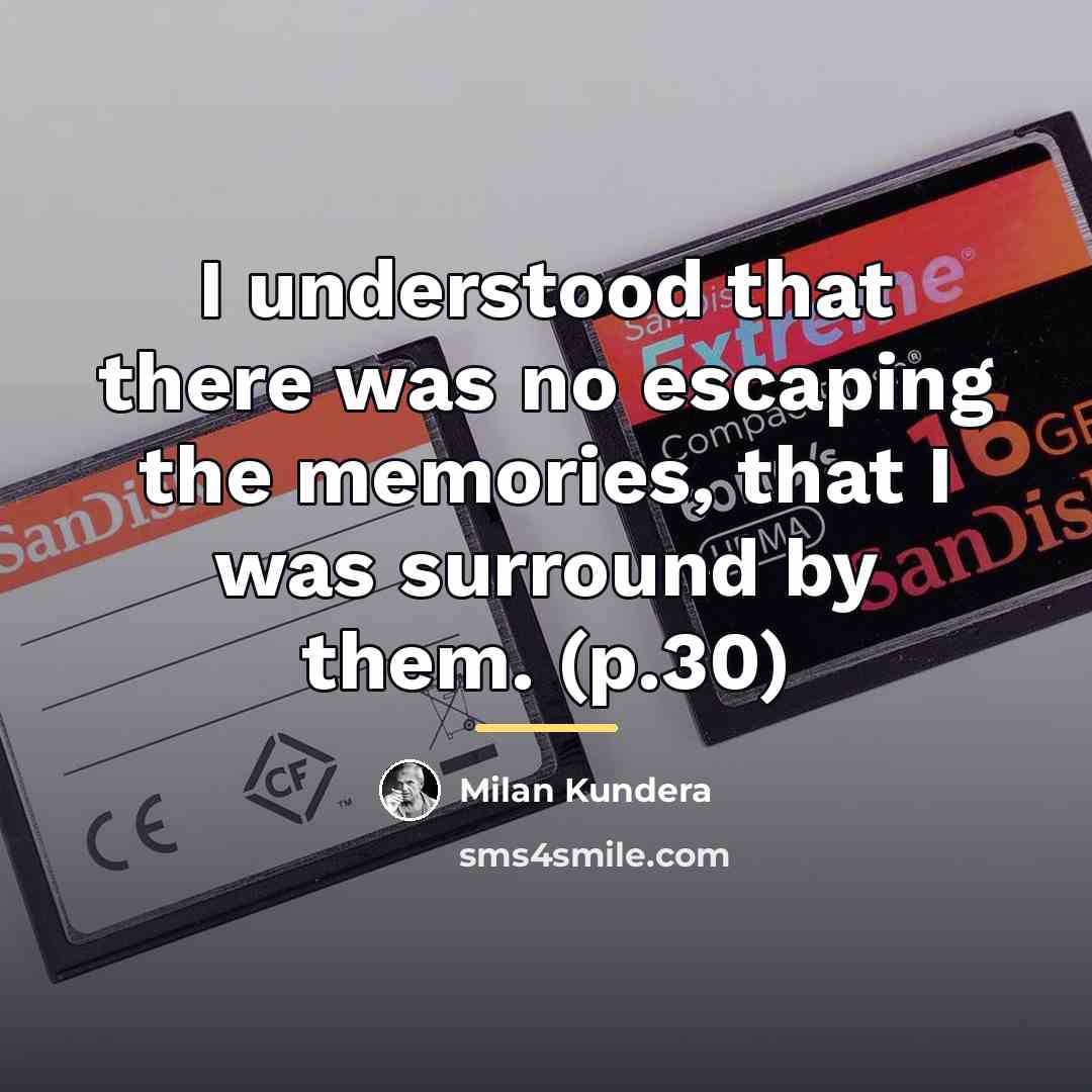 “I understood that there was no escaping the memories, that…” quote by Milan Kundera