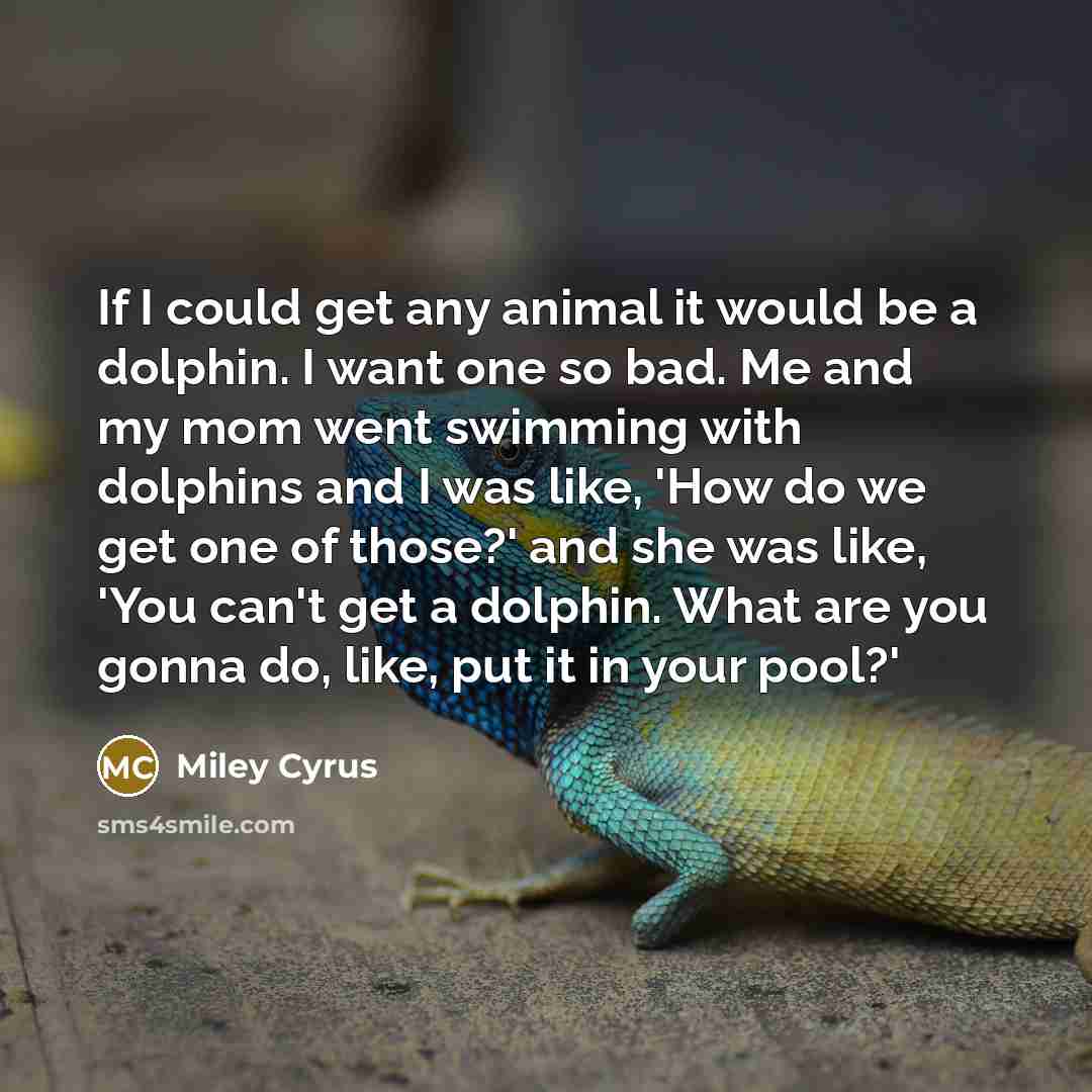 “If I could get any animal it would be a…” quote by Miley Cyrus