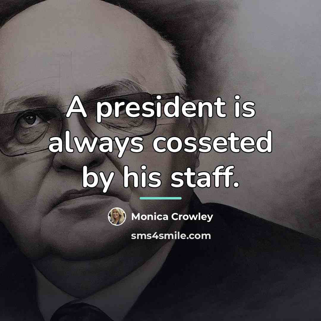 “A president is always cosseted by his staff.…” quote by Monica Crowley