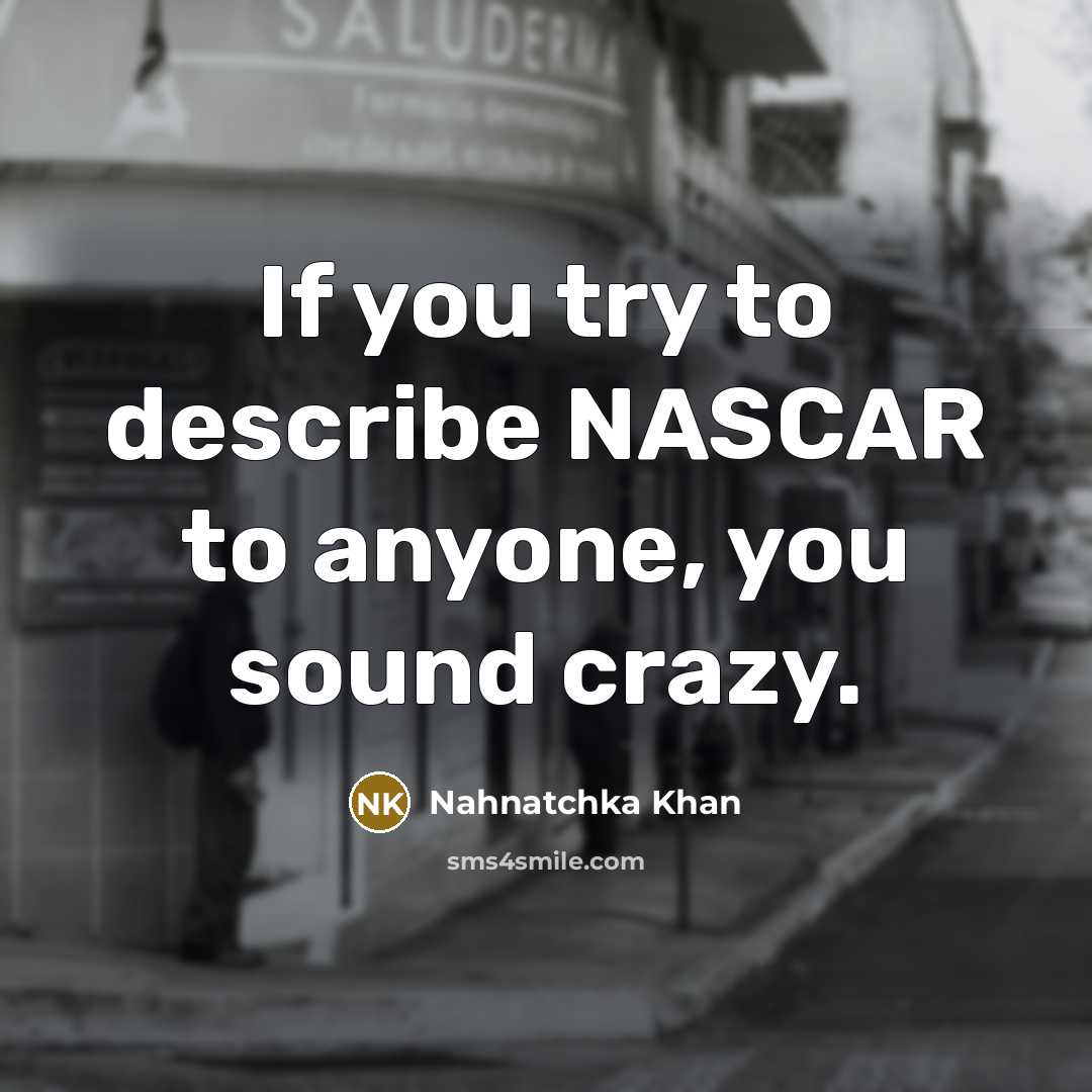 “If you try to describe NASCAR to anyone, you sound…” quote by Nahnatchka Khan