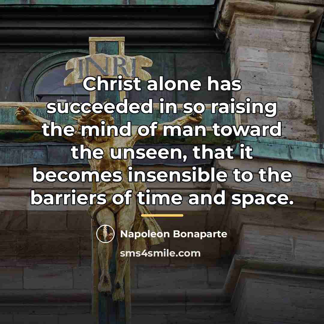 “Christ alone has succeeded in so raising the mind of…” quote by Napoleon Bonaparte