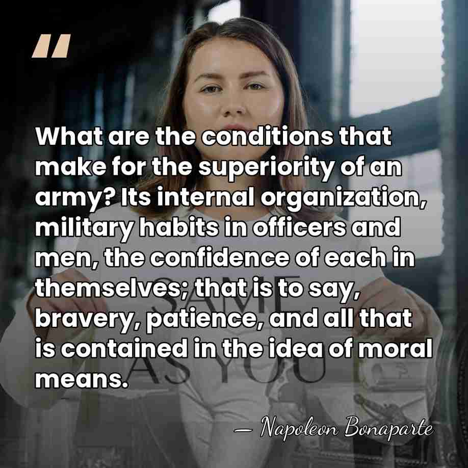 What are the conditions that make for the superiority of an army?&hellip; - Napoleon Bonaparte