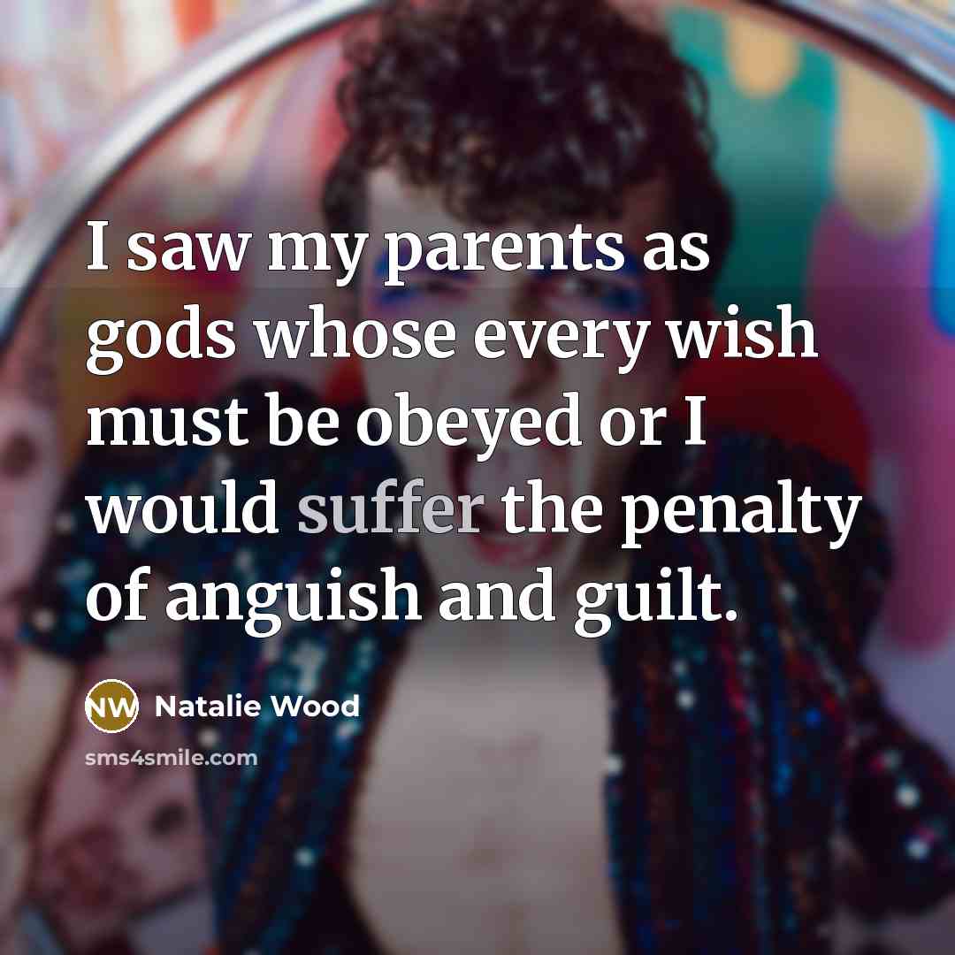 “I saw my parents as gods whose every wish must…” quote by Natalie Wood