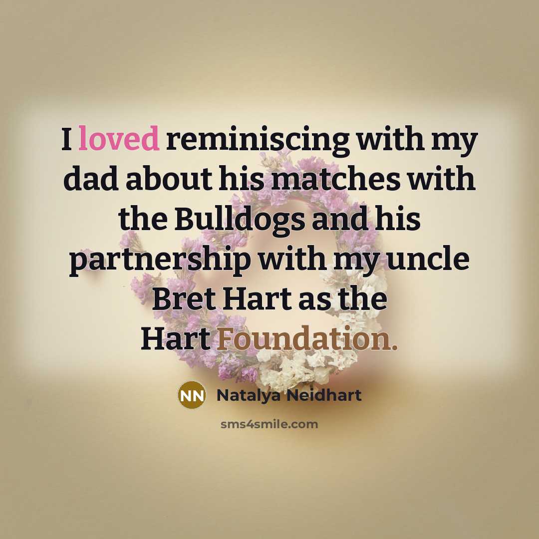 “I loved reminiscing with my dad about his matches with the Bulldogs and his partnership with my uncle Bret Hart as the Hart Foundation.” quote by Natalya Neidhart