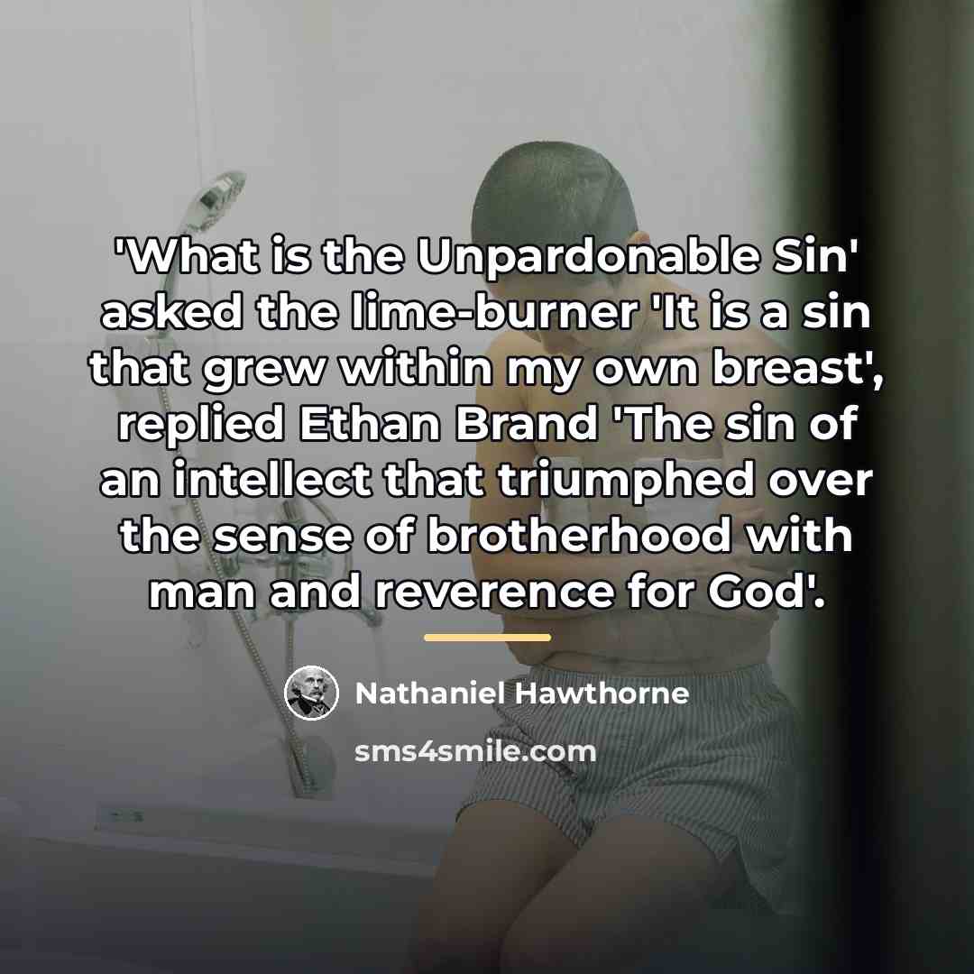“'What is the Unpardonable Sin' asked the lime-burner 'It is…” quote by Nathaniel Hawthorne