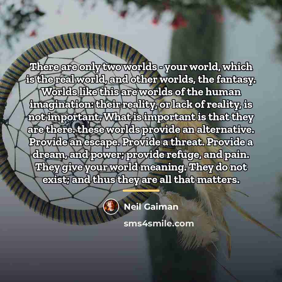 “There are only two worlds - your world, which is…” quote by Neil Gaiman