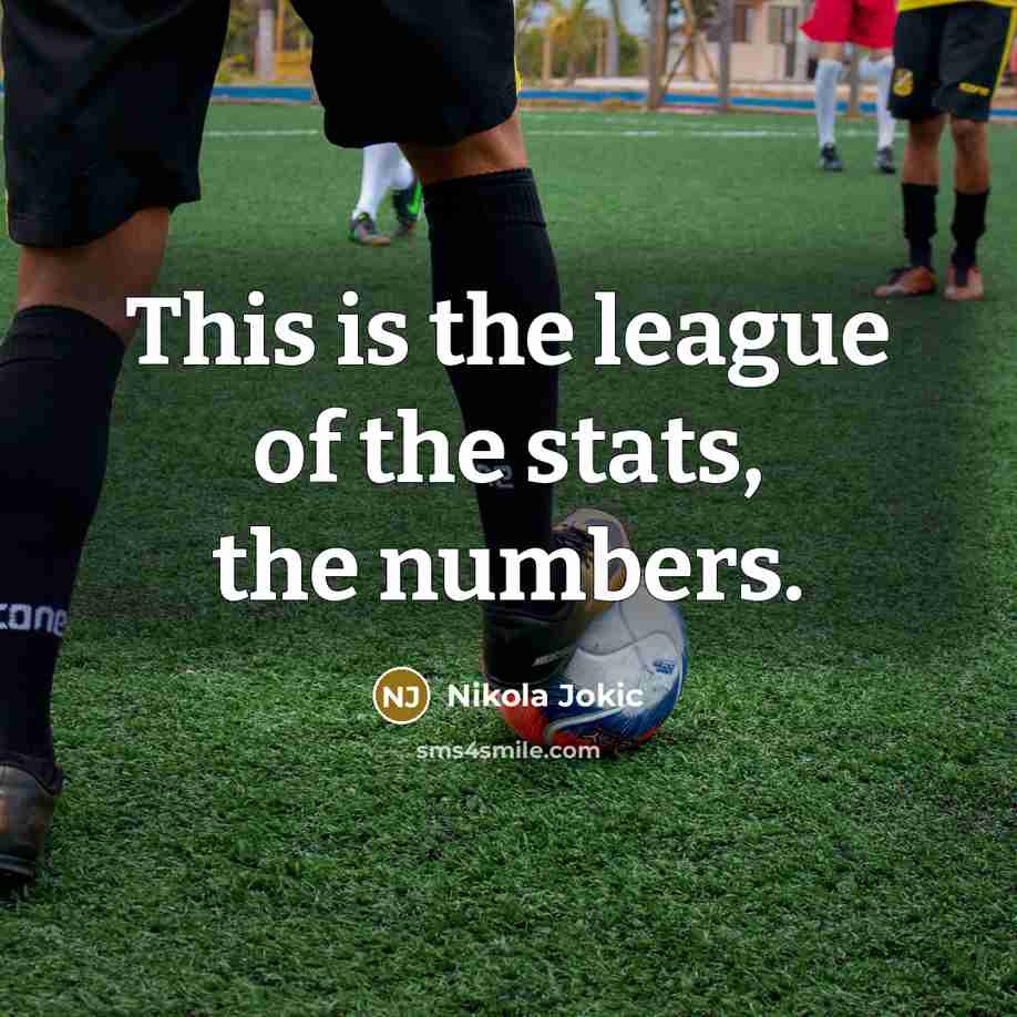 “This is the league of the stats, the numbers.…” quote by Nikola Jokic