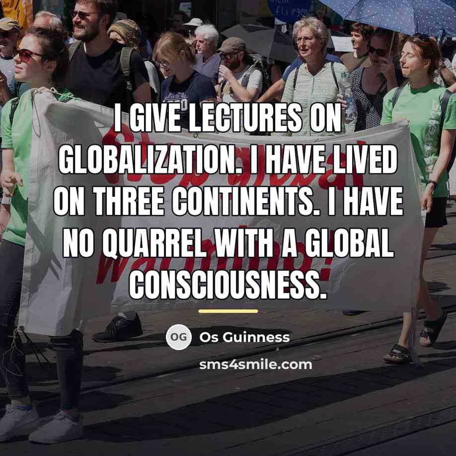 “I give lectures on globalization. I have lived on three…” quote by Os Guinness