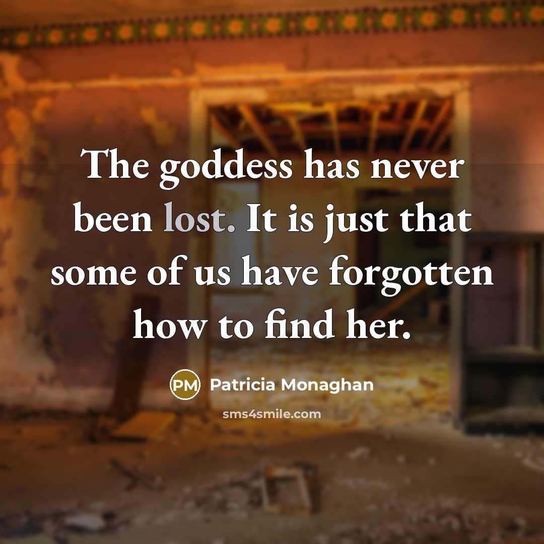 “The goddess has never been lost. It is just that…” quote by Patricia Monaghan