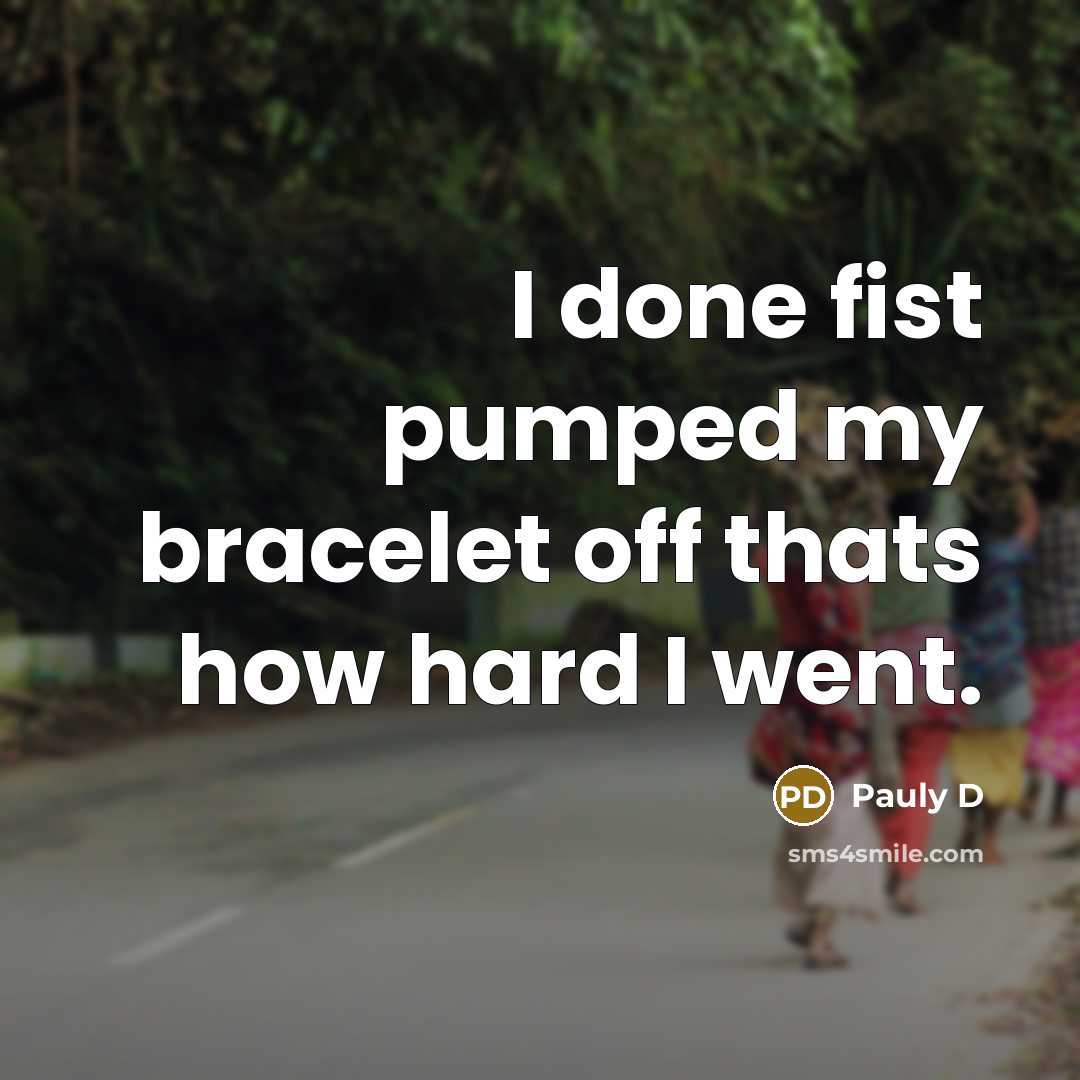 “I done fist pumped my bracelet off thats how hard…” quote by Pauly D