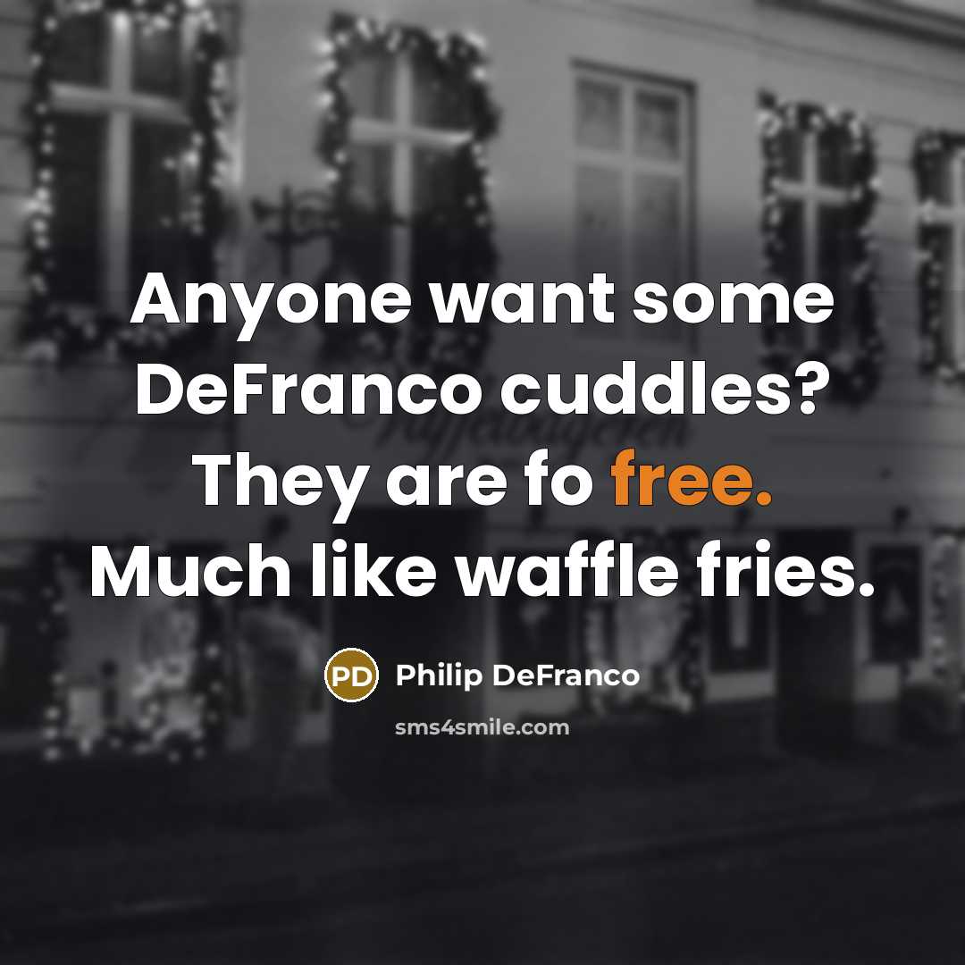 “Anyone want some DeFranco cuddles? They are fo free. Much…” quote by Philip DeFranco