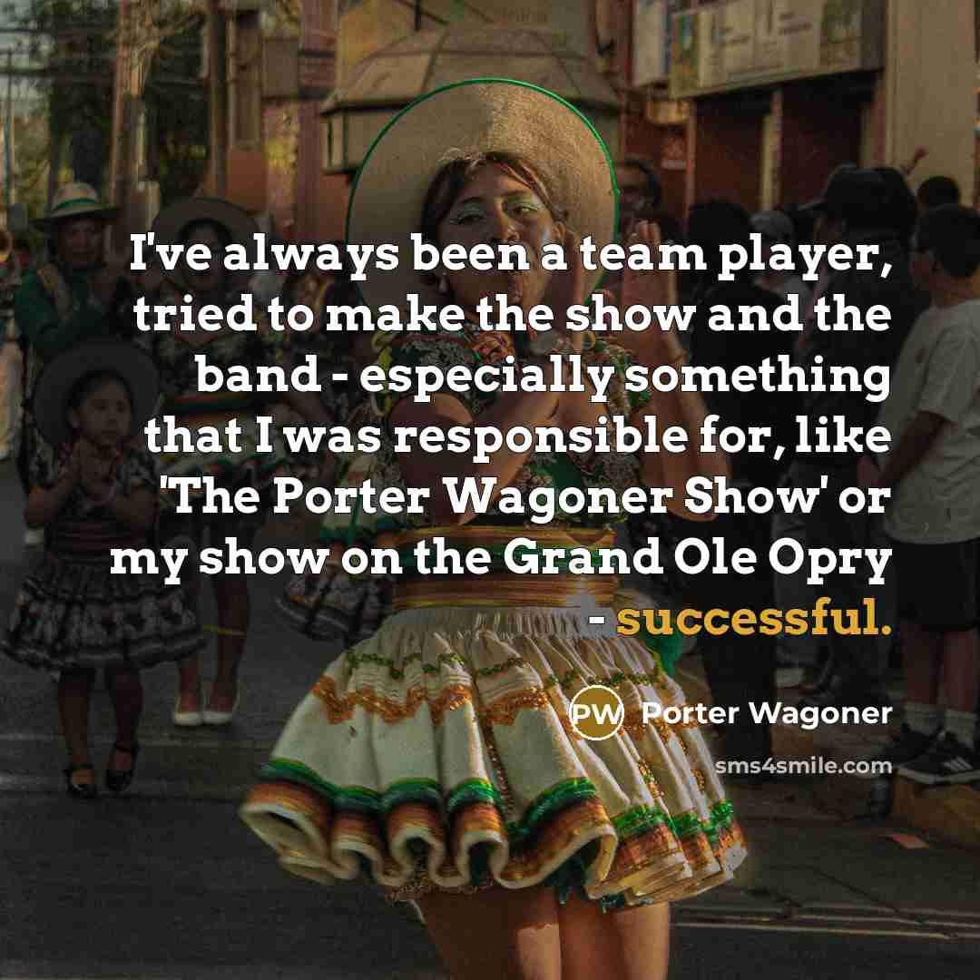 “I've always been a team player, tried to make the…” quote by Porter Wagoner