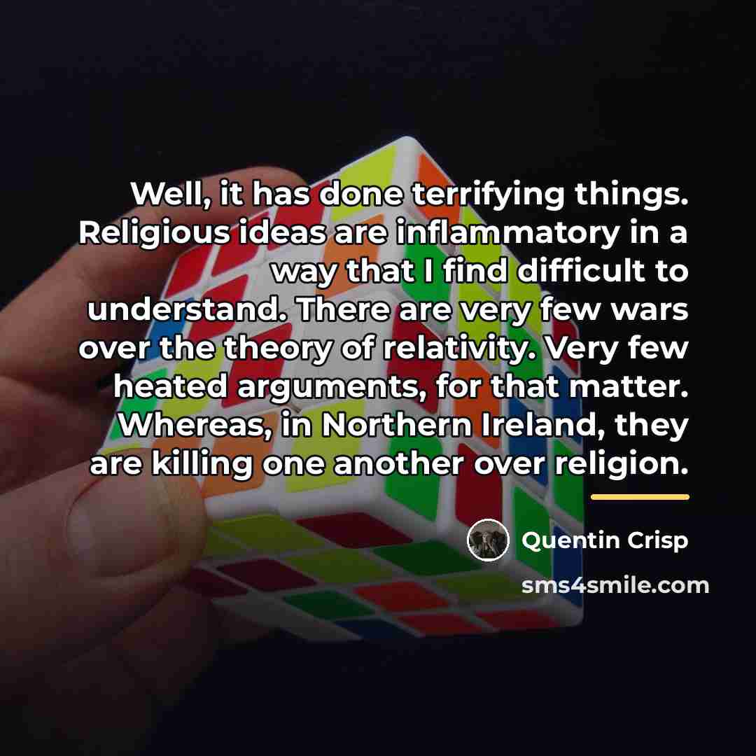 “Well, it has done terrifying things. Religious ideas are inflammatory…” quote by Quentin Crisp