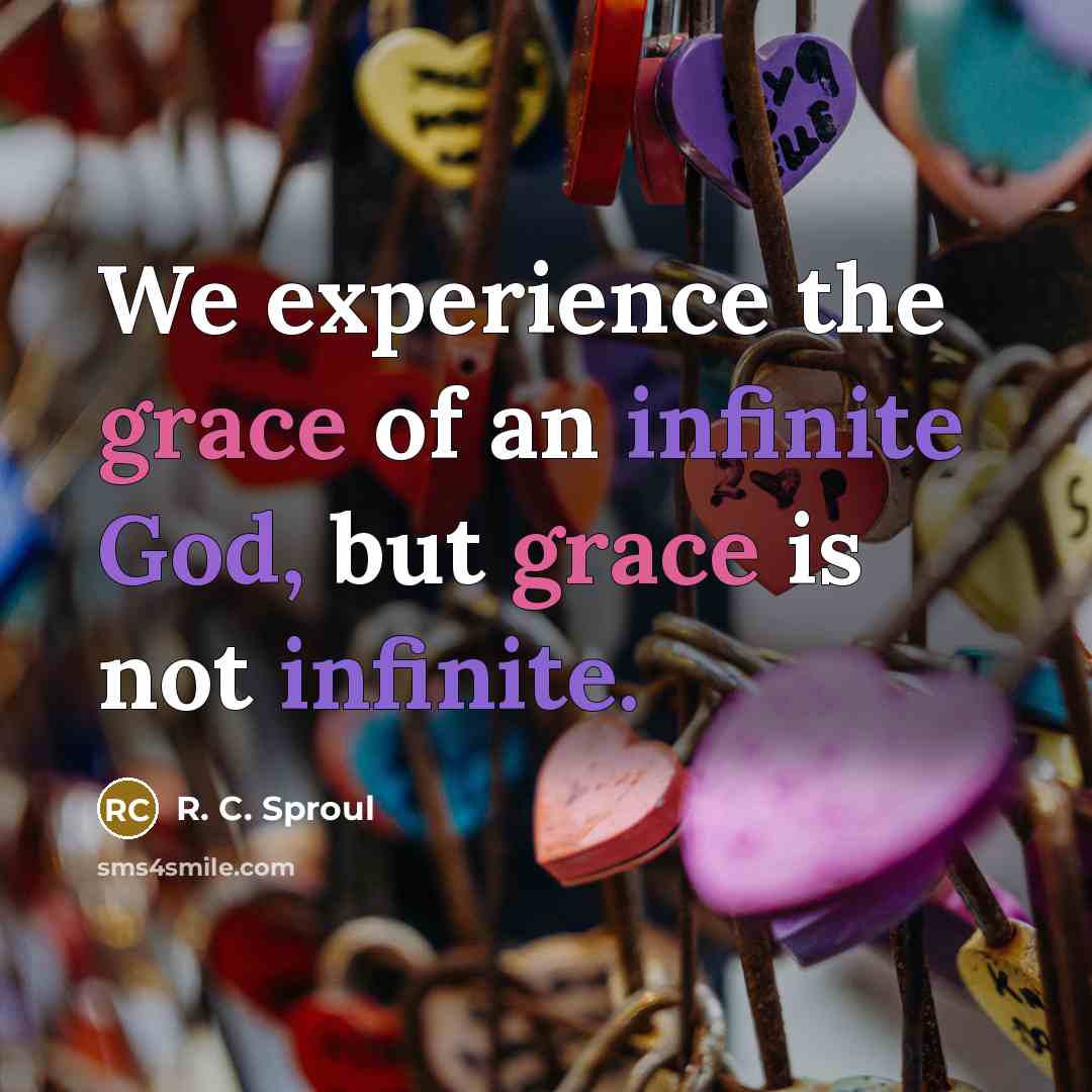 “We experience the grace of an infinite God, but grace is not infinite.” quote by R. C. Sproul