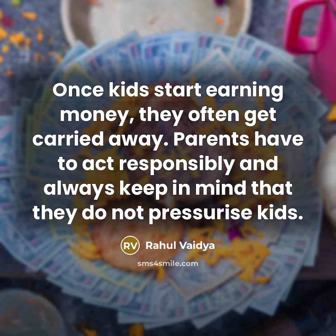 “Once kids start earning money, they often get carried away.…” quote by Rahul Vaidya