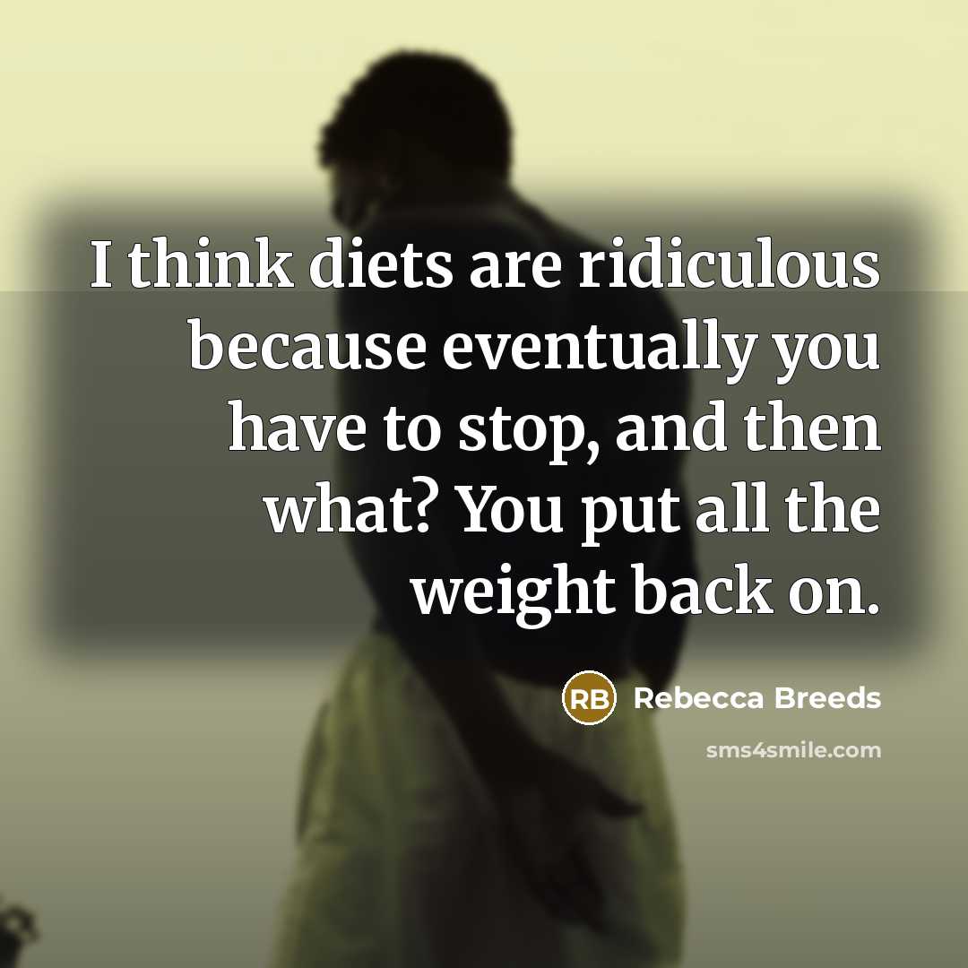 “I think diets are ridiculous because eventually you have to…” quote by Rebecca Breeds