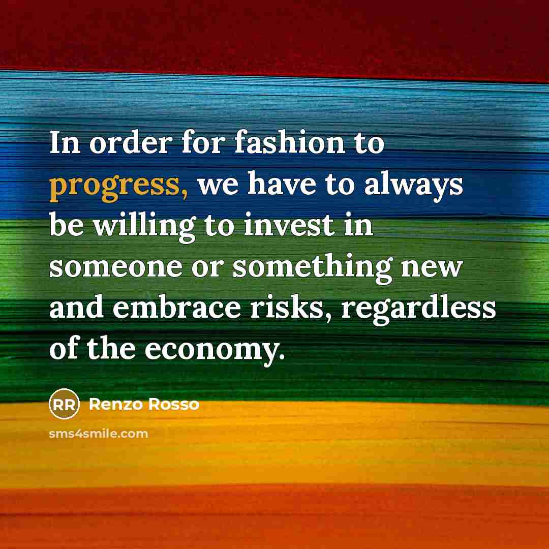 “In order for fashion to progress, we have to always…” quote by Renzo Rosso