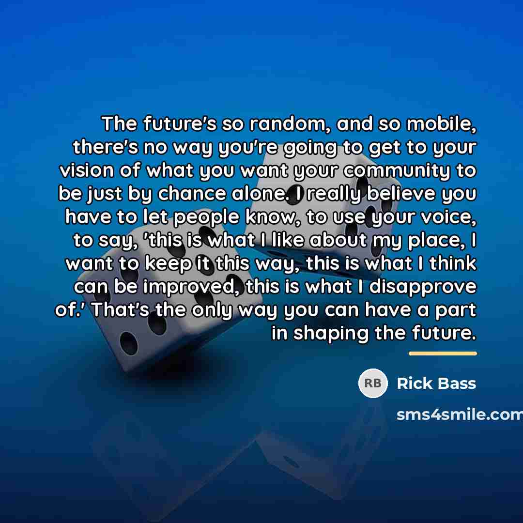 “The future's so random, and so mobile, there's no way…” quote by Rick Bass