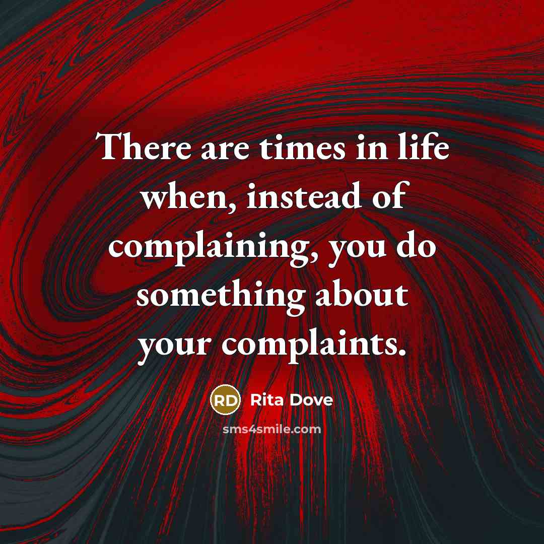 “There are times in life when, instead of complaining, you…” quote by Rita Dove