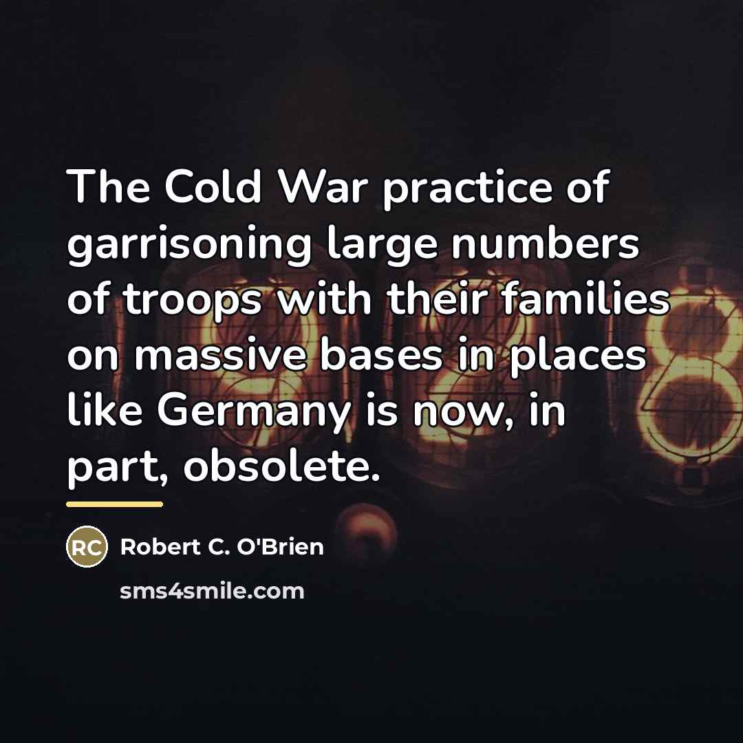 “The Cold War practice of garrisoning large numbers of troops…” quote by Robert C. O'Brien