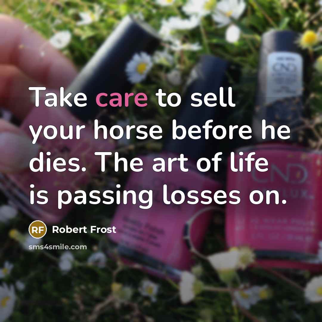 “Take care to sell your horse before he dies. The…” quote by Robert Frost