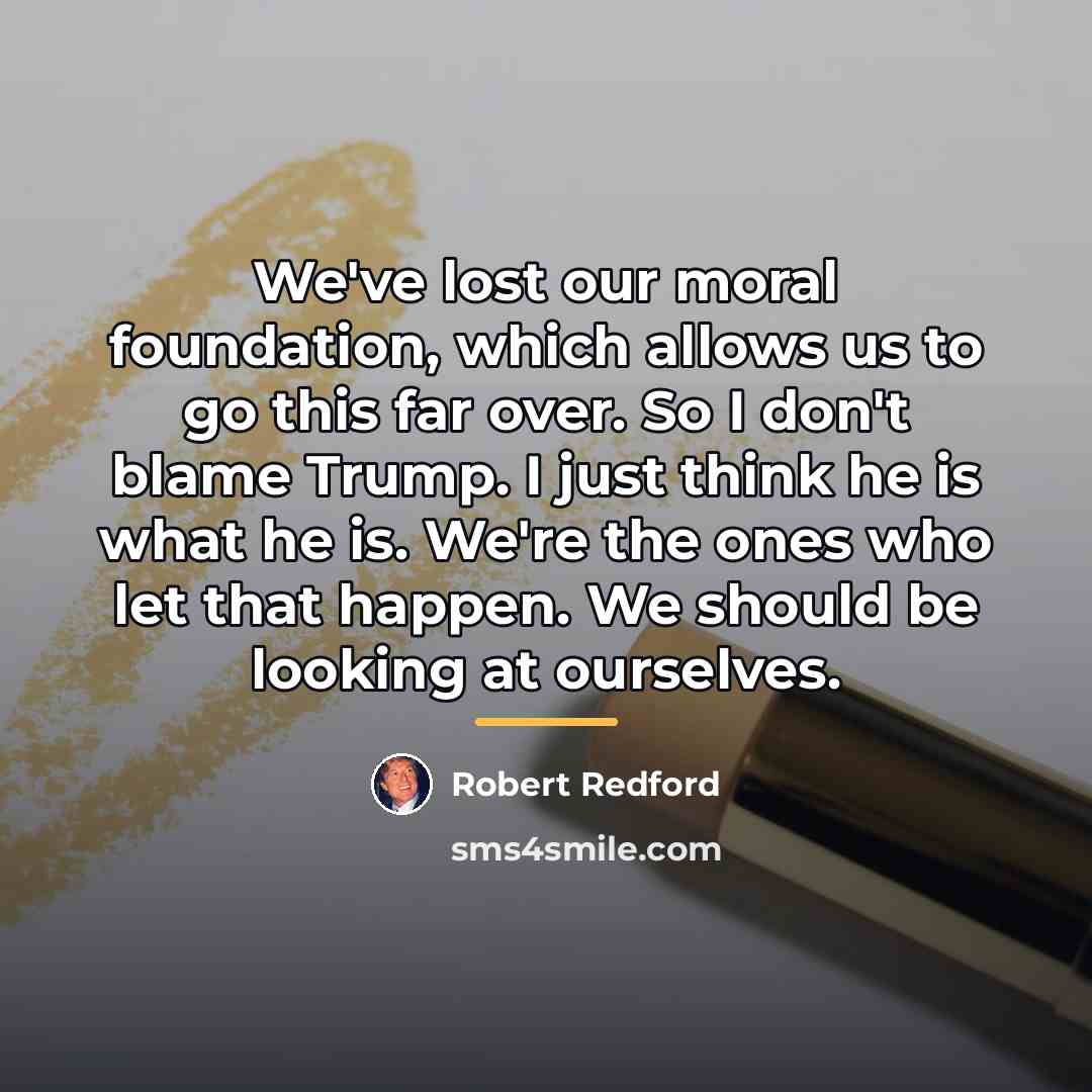 “We've lost our moral foundation, which allows us to go…” quote by Robert Redford