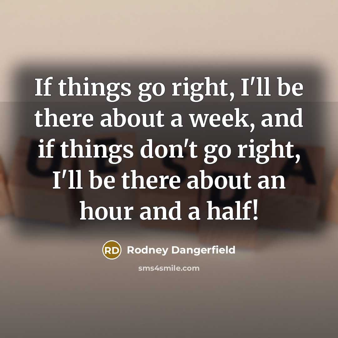 “If things go right, I'll be there about a week,…” quote by Rodney Dangerfield