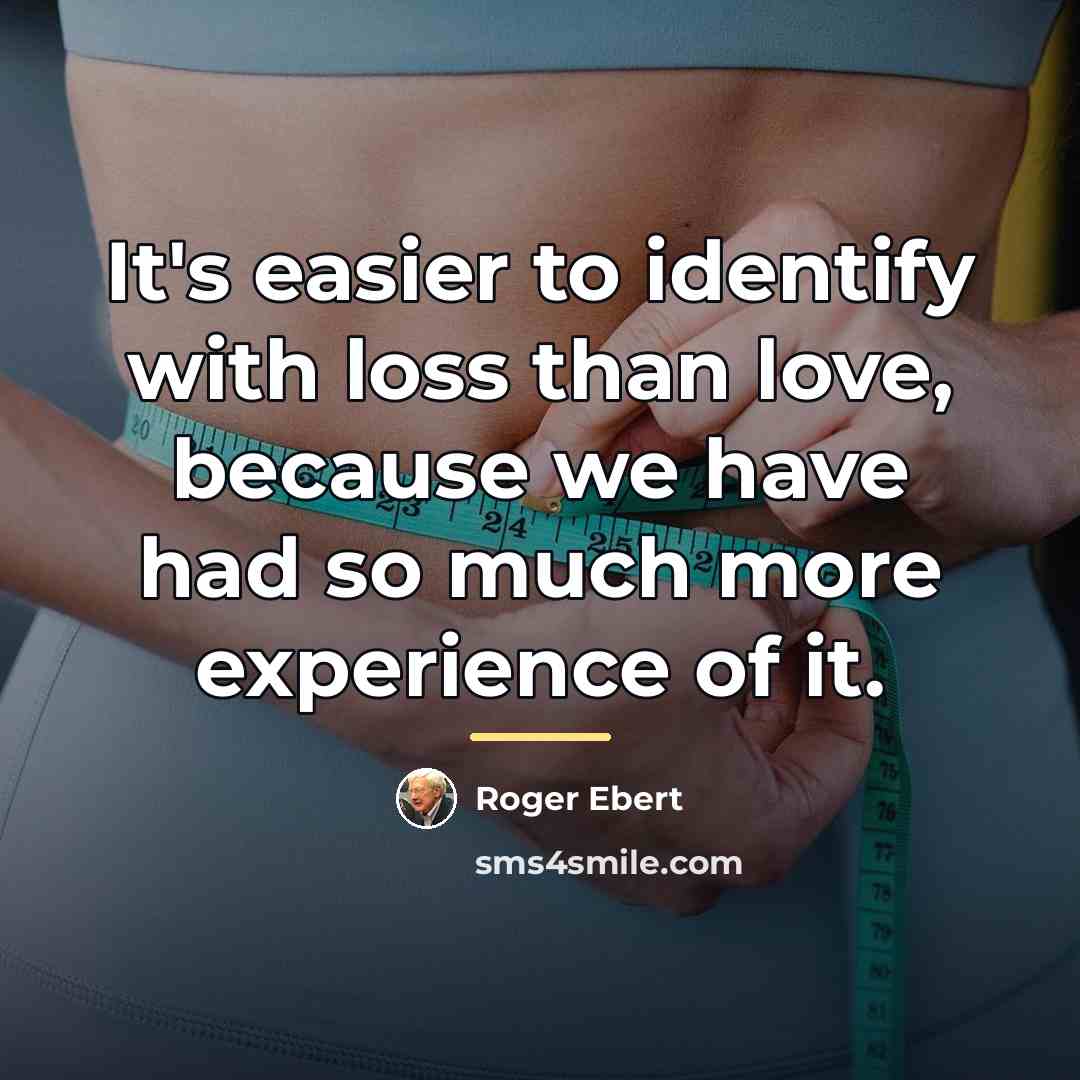 “It's easier to identify with loss than love, because we…” quote by Roger Ebert