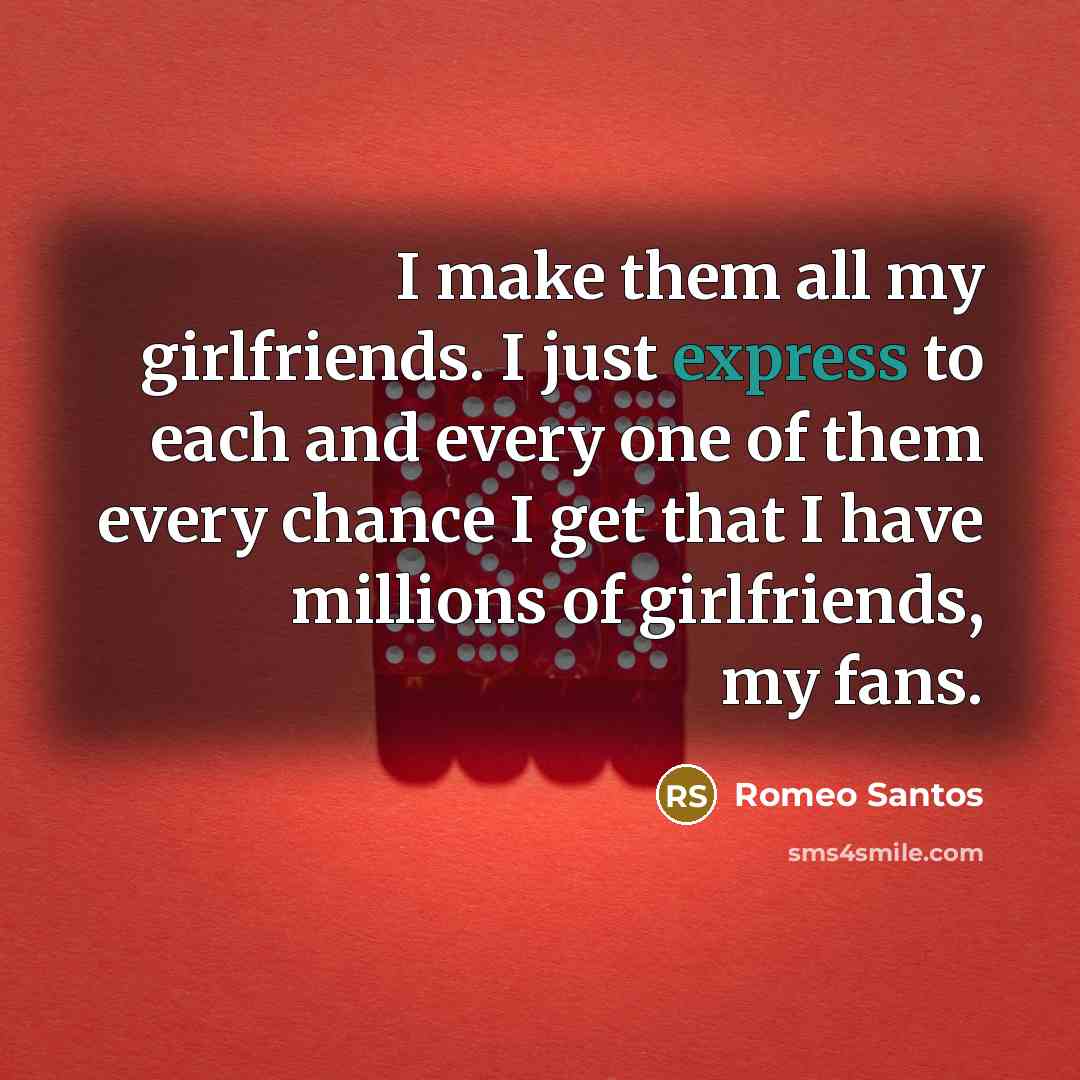 “I make them all my girlfriends. I just express to…” quote by Romeo Santos