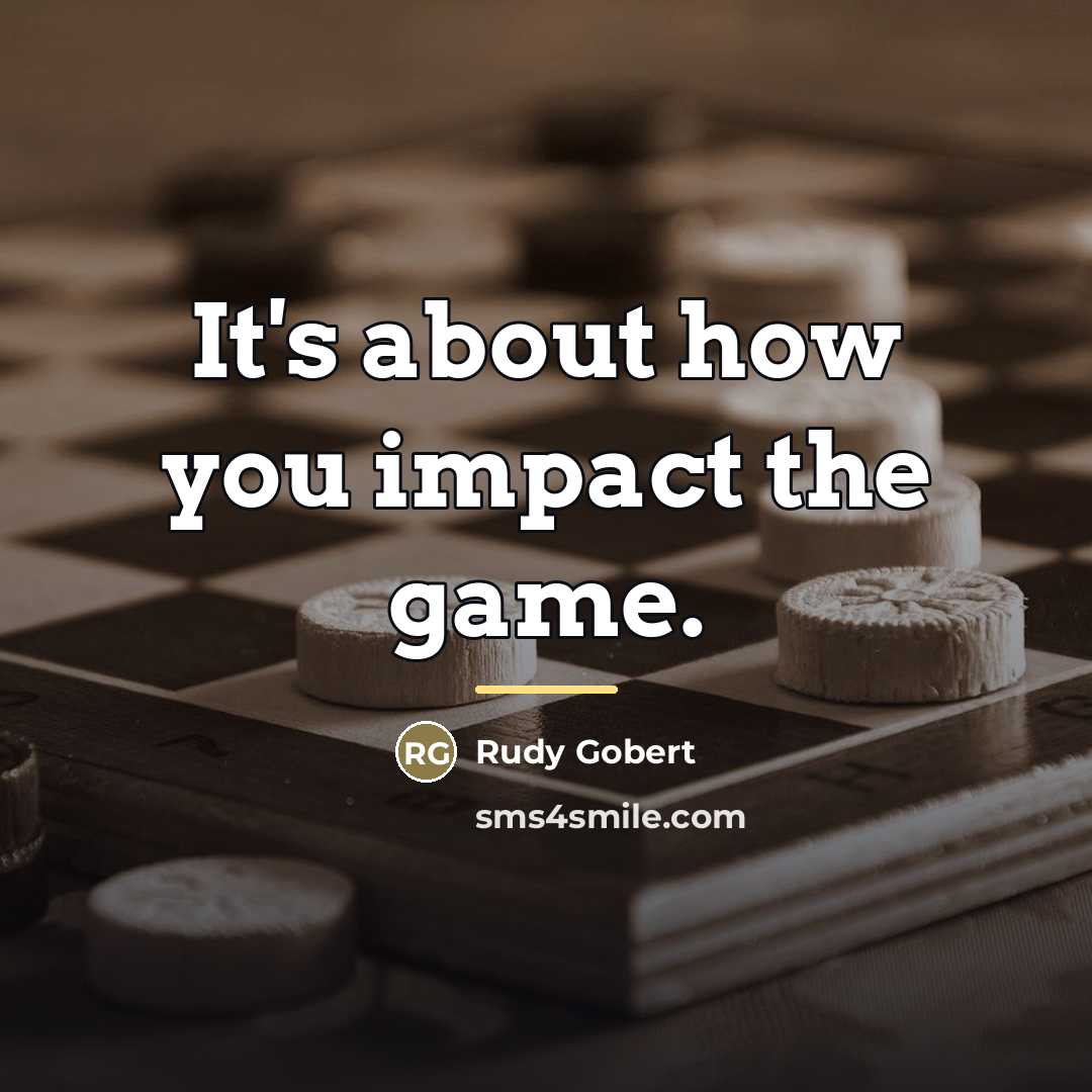“It's about how you impact the game.…” quote by Rudy Gobert