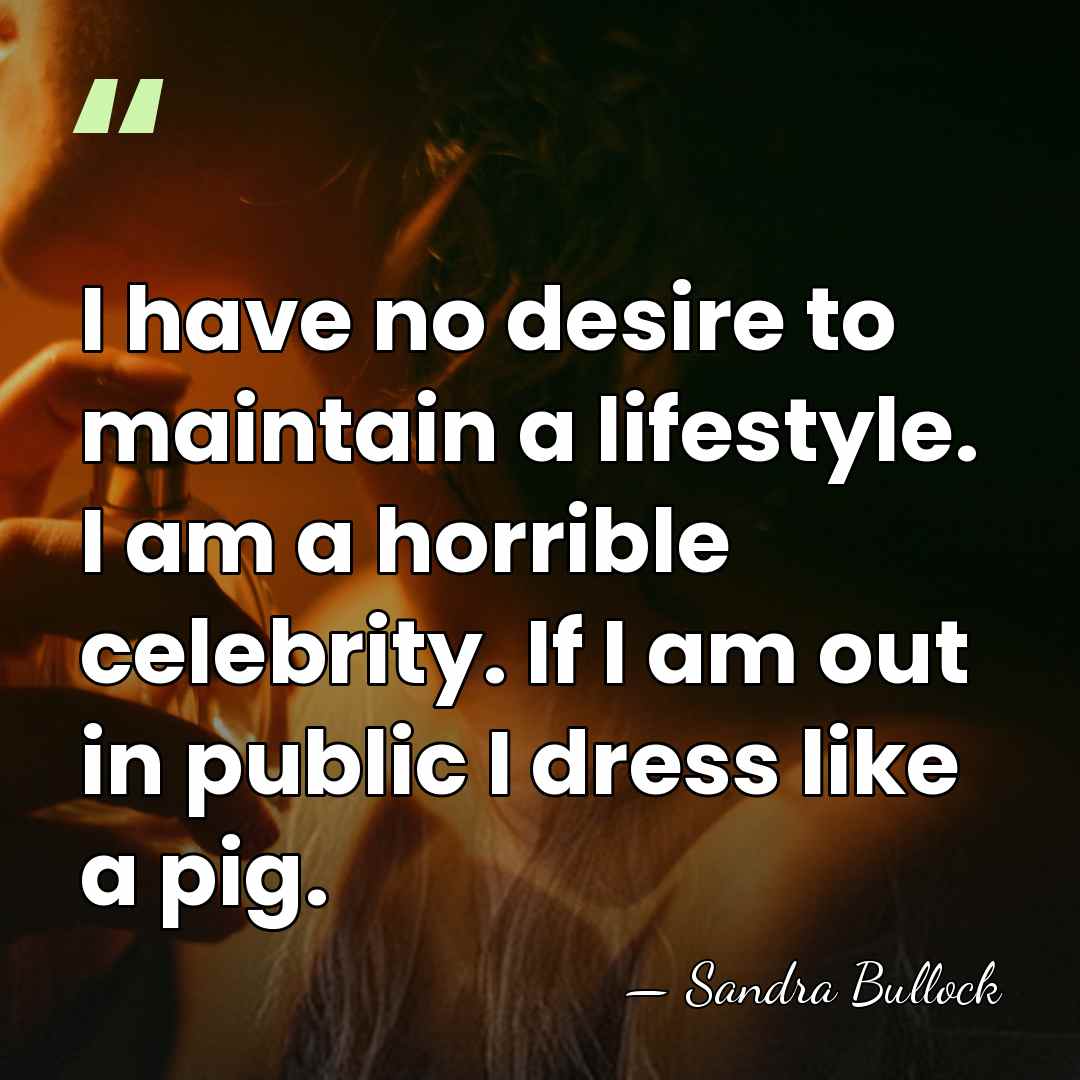 I have no desire to maintain a lifestyle. I am a horrible&hellip; - Sandra Bullock