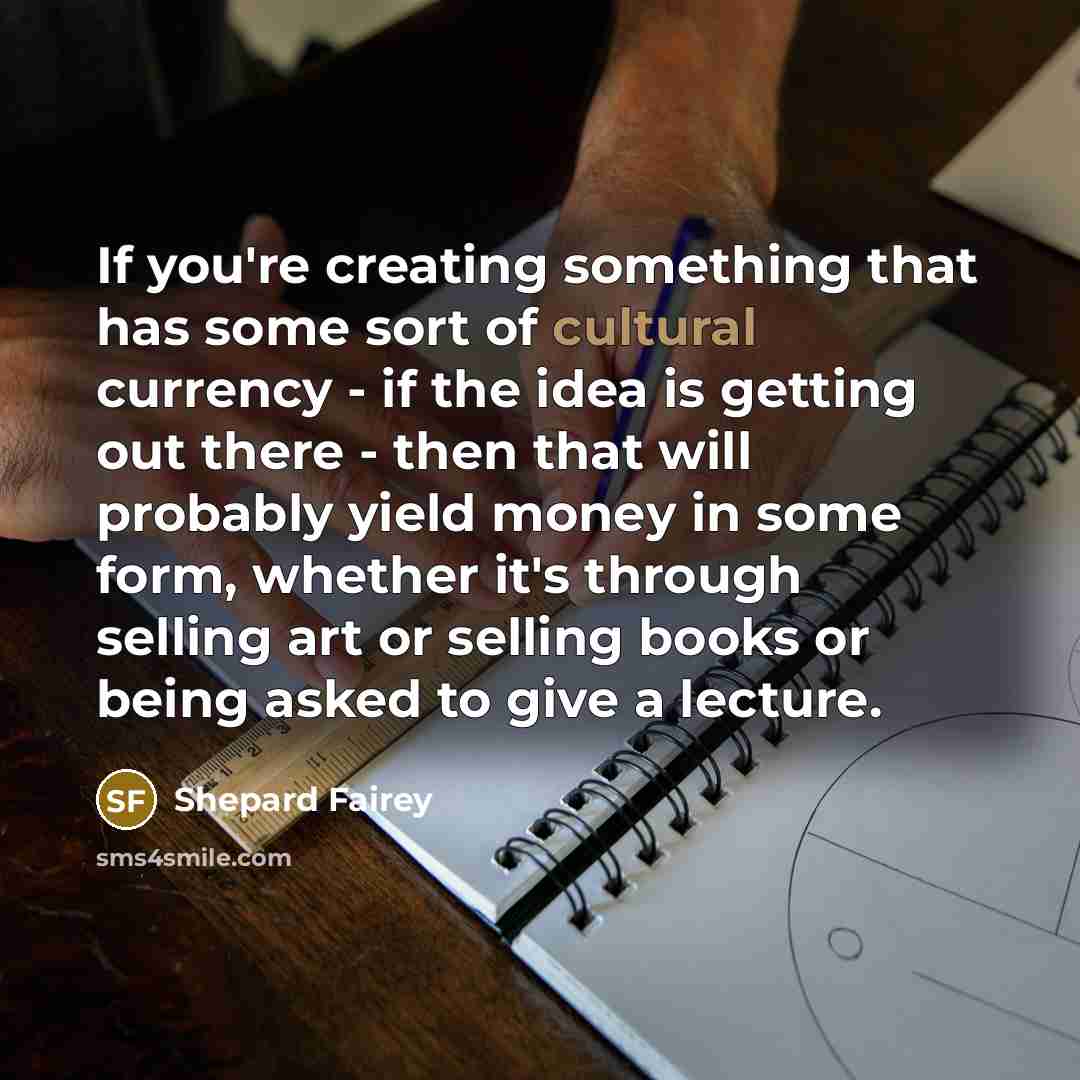 “If you're creating something that has some sort of cultural…” quote by Shepard Fairey