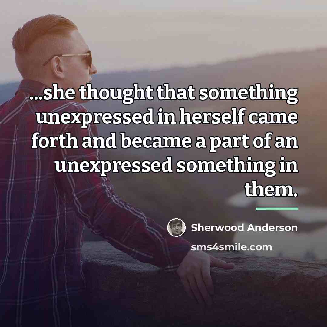 “...she thought that something unexpressed in herself came forth and…” quote by Sherwood Anderson