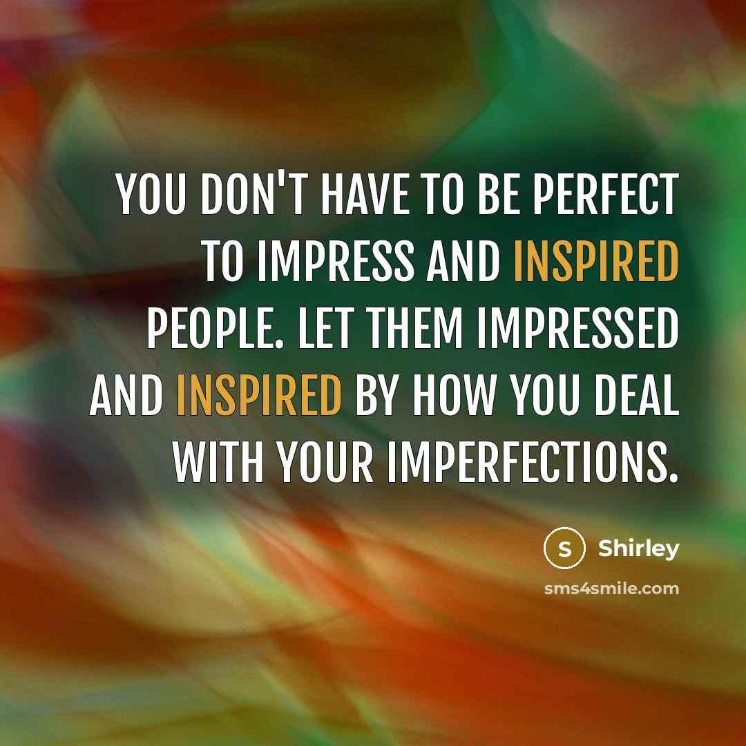 “You don't have to be perfect to impress and inspired…” quote by Shirley