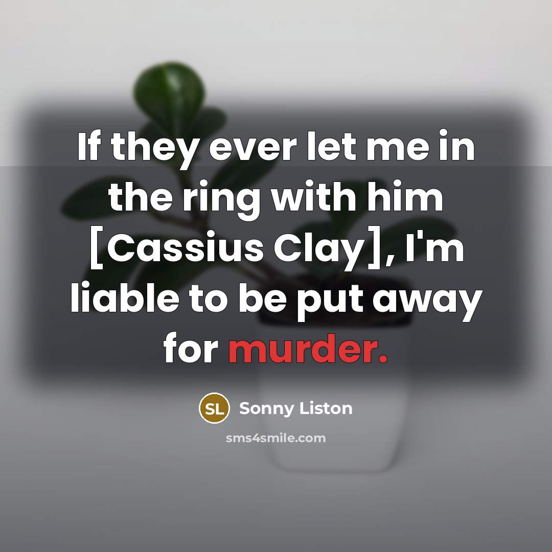 “If they ever let me in the ring with him…” quote by Sonny Liston