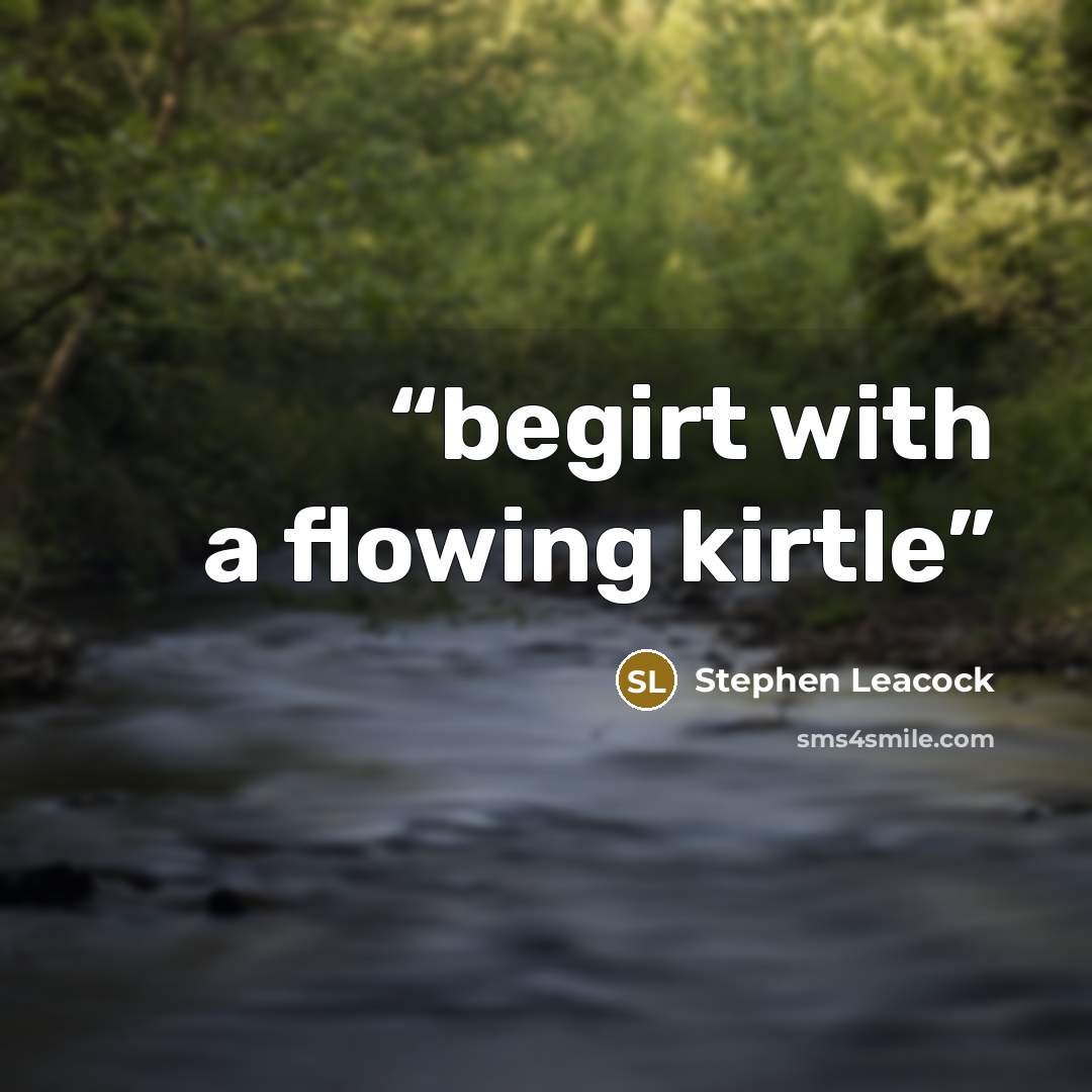“begirt with a flowing kirtle” quote by Stephen Leacock