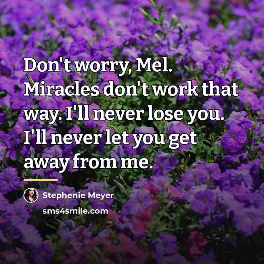 “Don't worry, Mel. Miracles don't work that way. I'll never…” quote by Stephenie Meyer