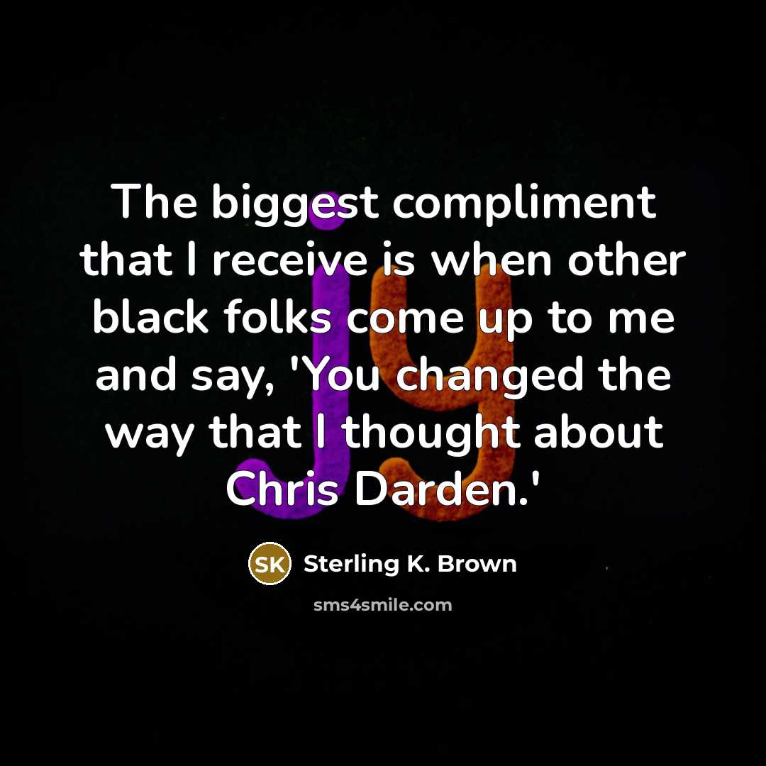 “The biggest compliment that I receive is when other black…” quote by Sterling K. Brown