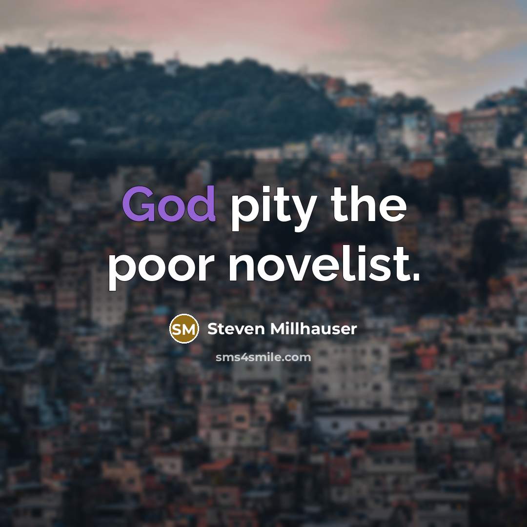 “God pity the poor novelist.…” quote by Steven Millhauser