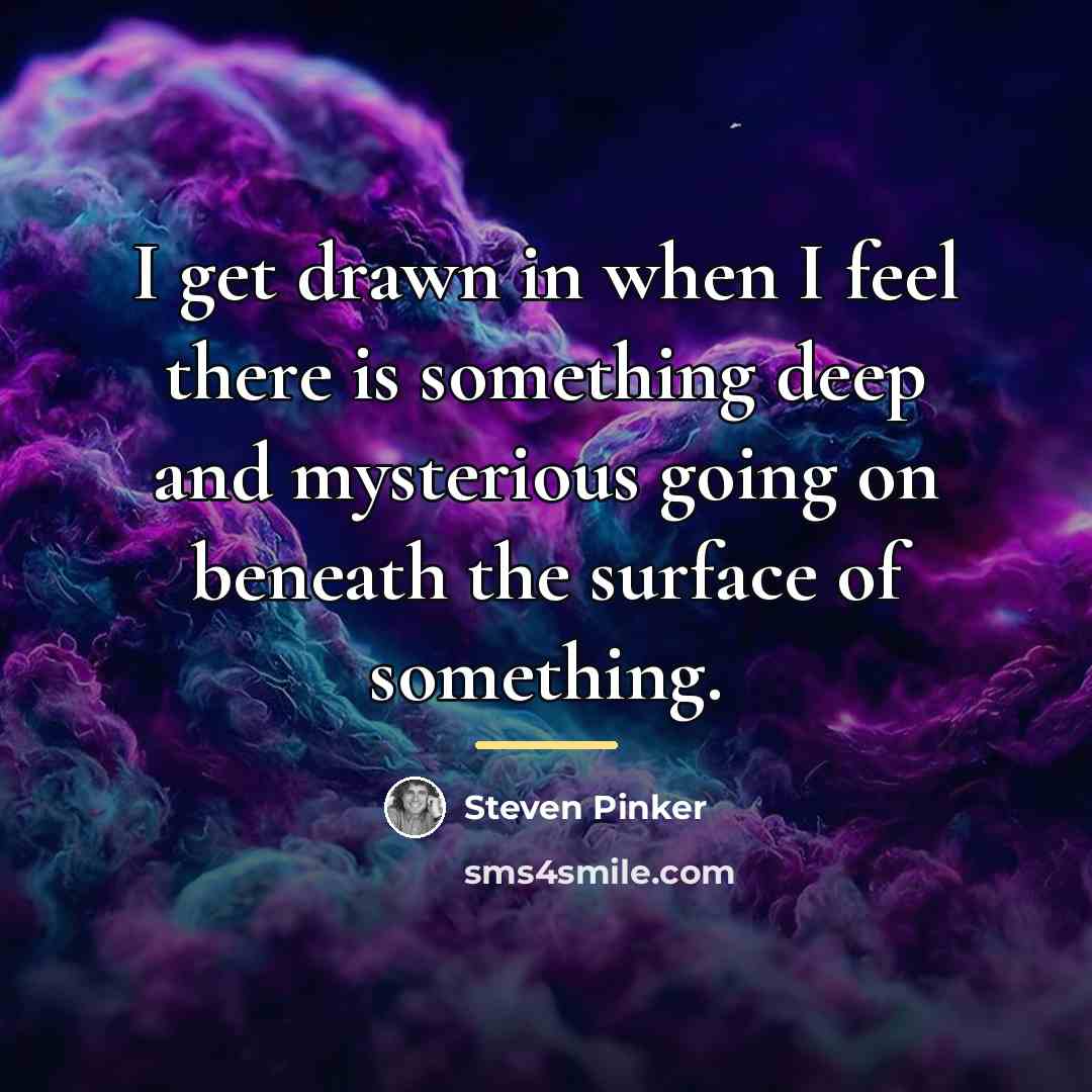 “I get drawn in when I feel there is something…” quote by Steven Pinker
