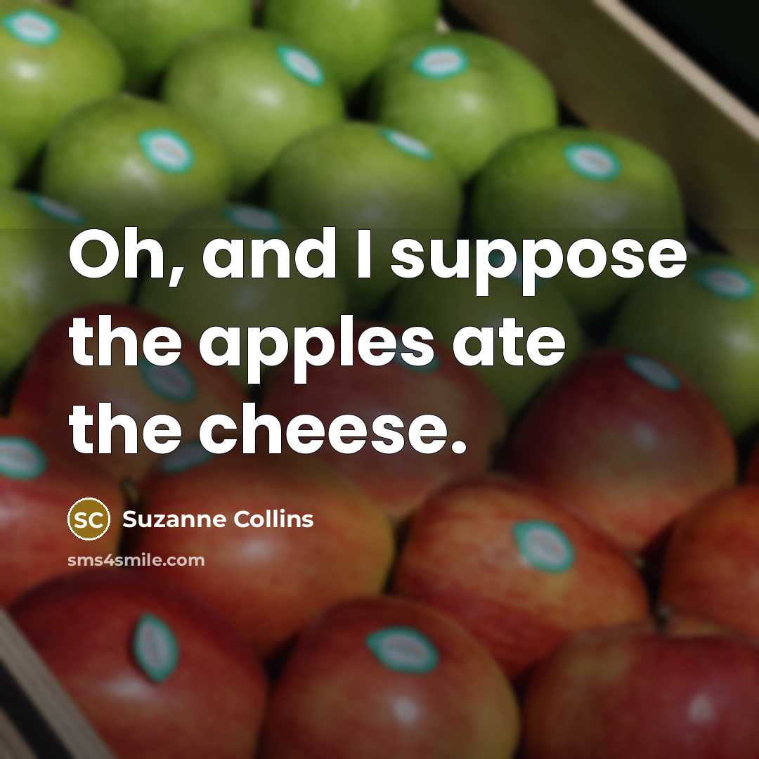 “Oh, and I suppose the apples ate the cheese.…” quote by Suzanne Collins