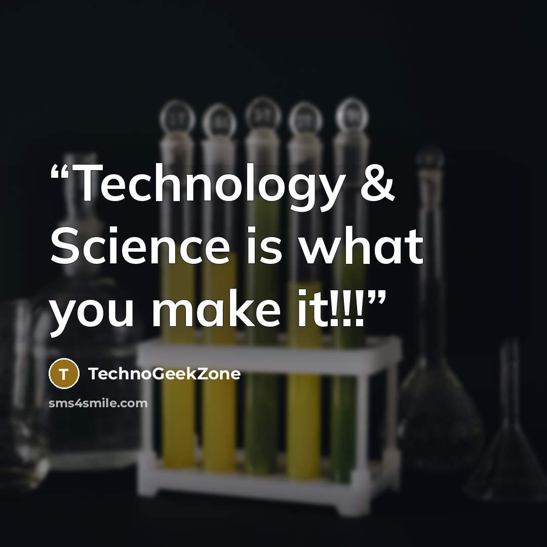 “Technology & Science is what you make it!!!” quote by TechnoGeekZone