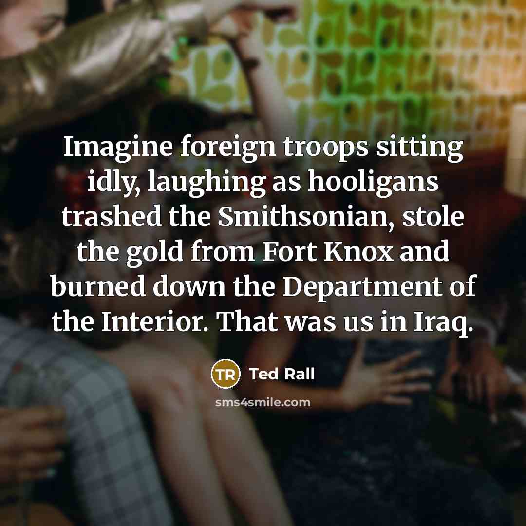 “Imagine foreign troops sitting idly, laughing as hooligans trashed the…” quote by Ted Rall