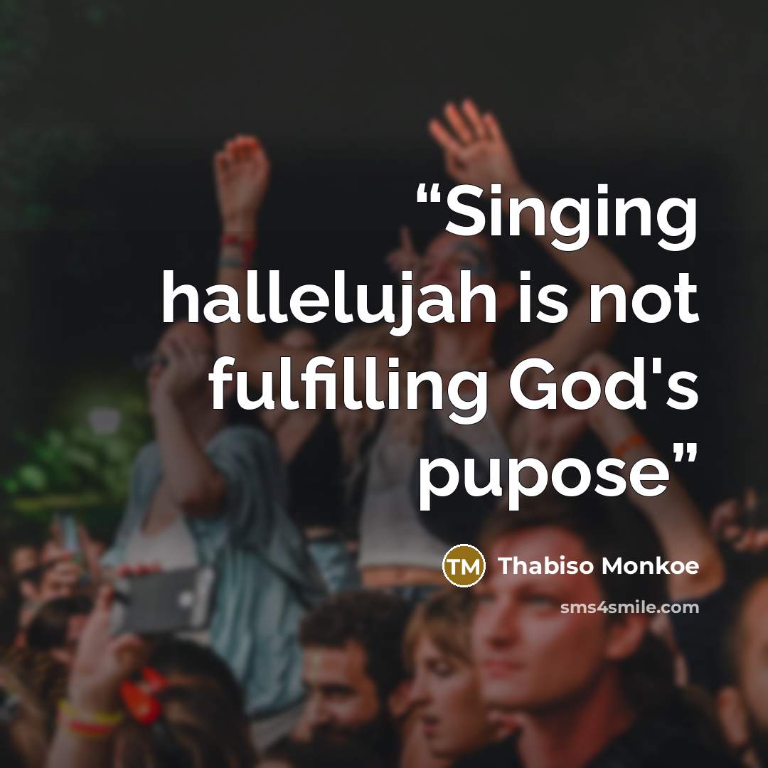 “Singing hallelujah is not fulfilling God's pupose” quote by Thabiso Monkoe