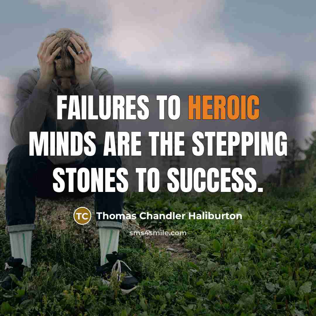 “Failures to heroic minds are the stepping stones to success.…” quote by Thomas Chandler Haliburton