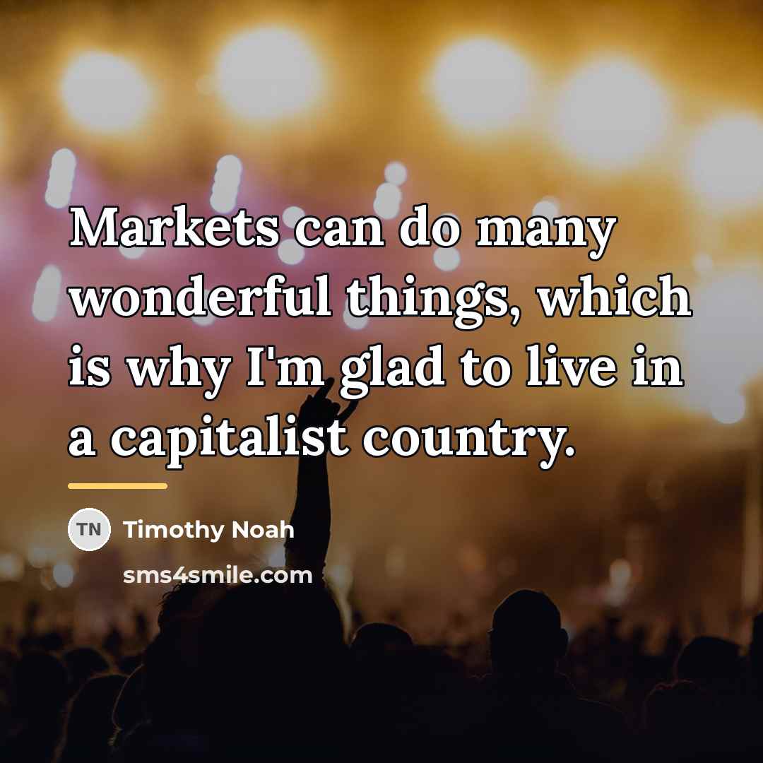“Markets can do many wonderful things, which is why I'm…” quote by Timothy Noah