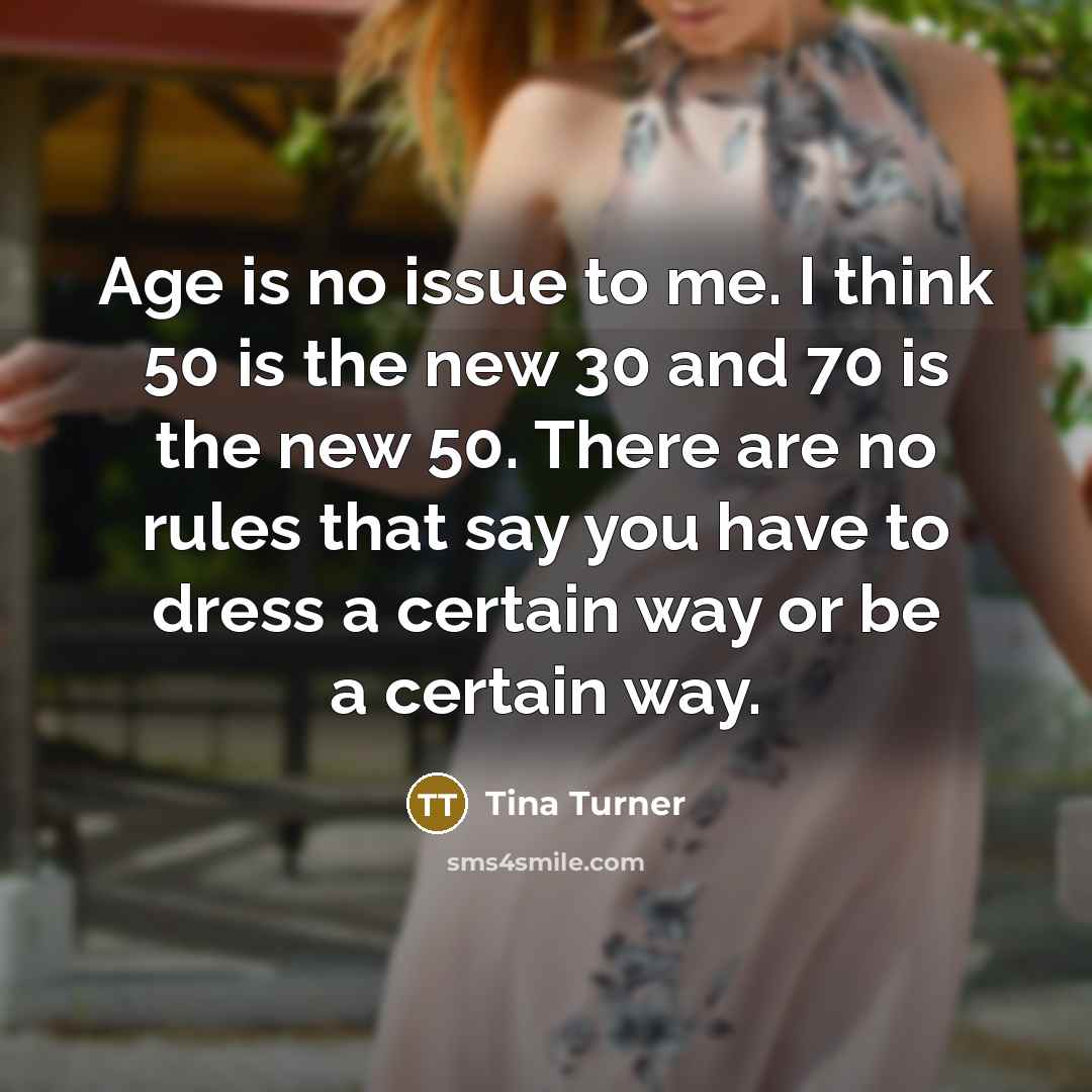 “Age is no issue to me. I think 50 is…” quote by Tina Turner