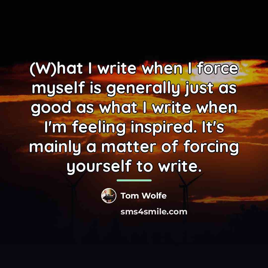 “(W)hat I write when I force myself is generally just…” quote by Tom Wolfe