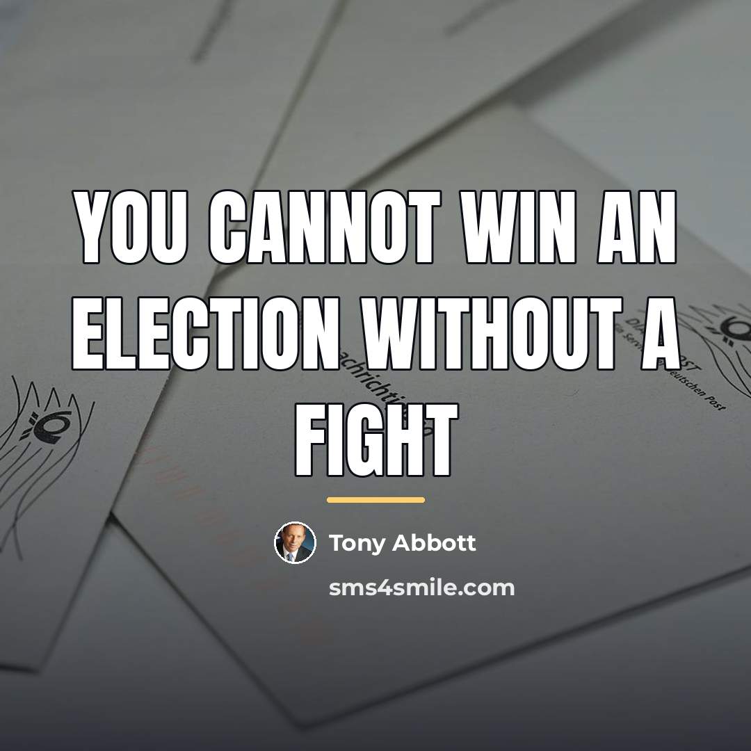 “You cannot win an election without a fight…” quote by Tony Abbott