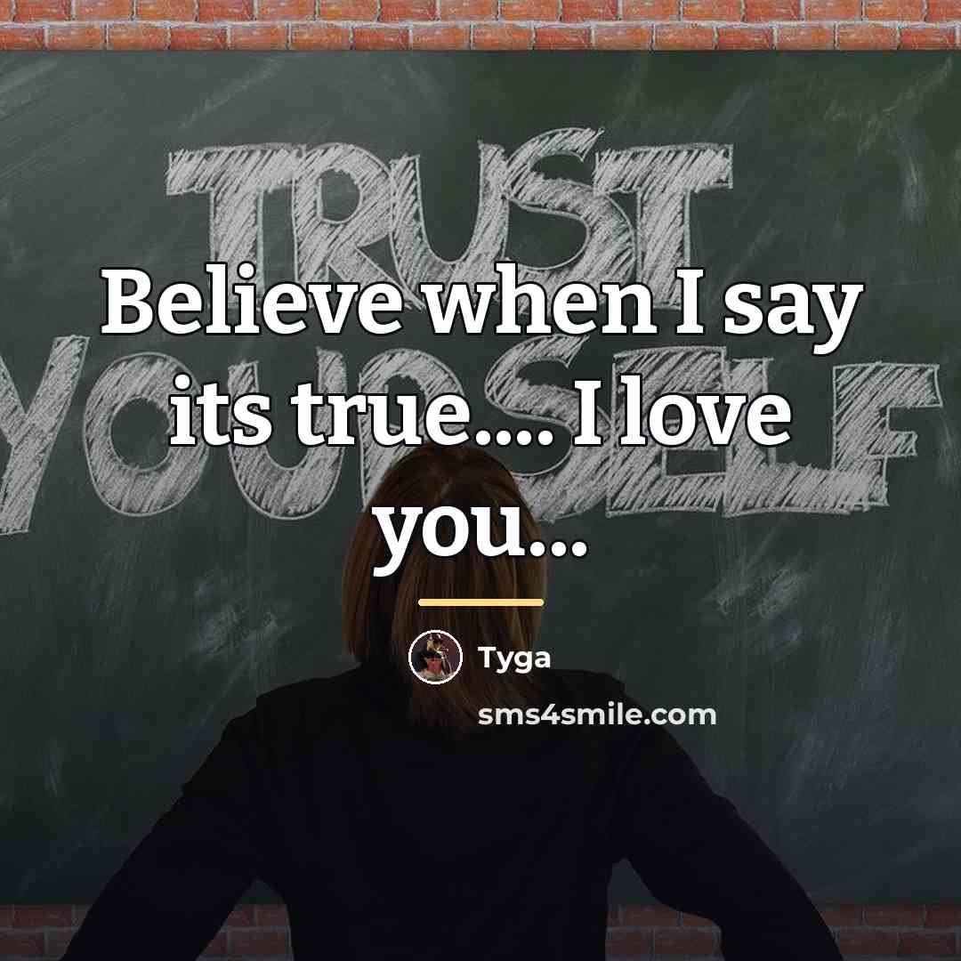 “Believe when I say its true.... I love you...…” quote by Tyga